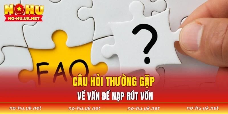 Câu hỏi thường gặp về vấn đề nạp rút vốn
