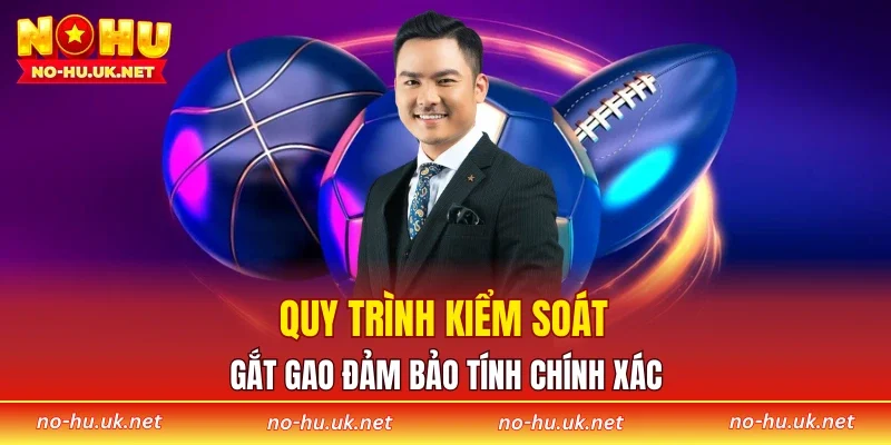 Quy trình kiểm soát gắt gao đảm bảo tính chính xác