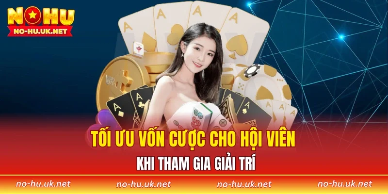 Tối ưu vốn cược cho hội viên khi tham gia giải trí
